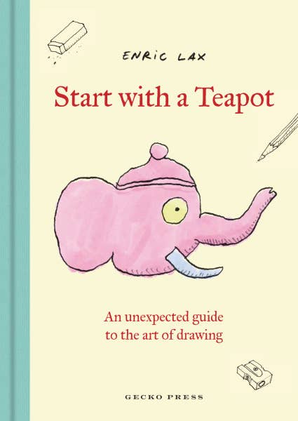 Start With A Teapot: Guide To The Art Of Drawing - Gecko